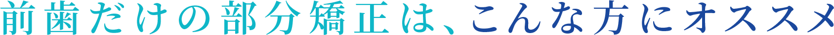 前歯だけの部分矯正は、こんな方にオススメ