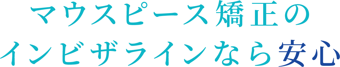 マウスピース矯正のインビザラインなら安心